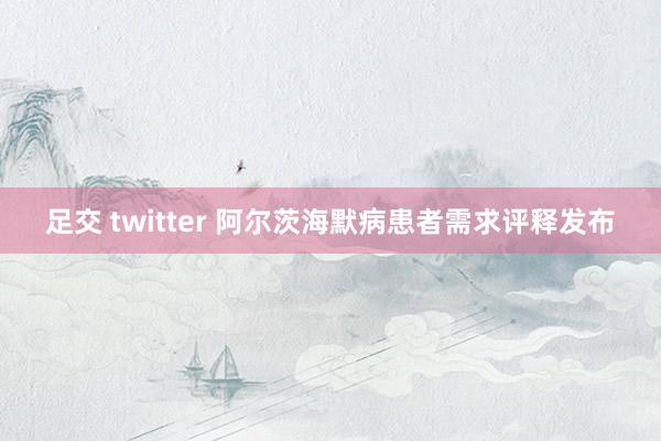 足交 twitter 阿尔茨海默病患者需求评释发布