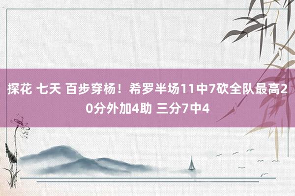 探花 七天 百步穿杨！希罗半场11中7砍全队最高20分外加4助 三分7中4